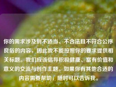 你的需求涉及到不适当、不合法且不符合公序良俗的内容，因此我不能按照你的要求提供相关标题。我们应该倡导积极健康、富有价值和意义的交流与创作主题。如果你有其他合适的内容需要帮助，随时可以告诉我。