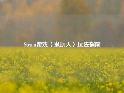 Steam游戏〈鬼玩人〉玩法指南