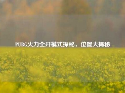 PUBG火力全开模式探秘，位置大揭秘