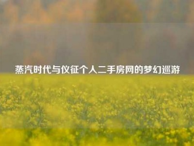 蒸汽时代与仪征个人二手房网的梦幻巡游
