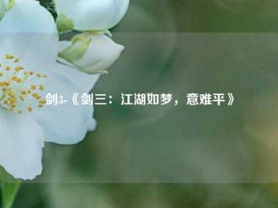 剑3-《剑三：江湖如梦，意难平》