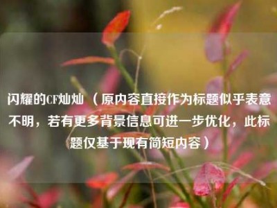 闪耀的CF灿灿 （原内容直接作为标题似乎表意不明，若有更多背景信息可进一步优化，此标题仅基于现有简短内容）