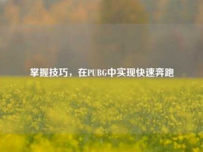 掌握技巧，在PUBG中实现快速奔跑
