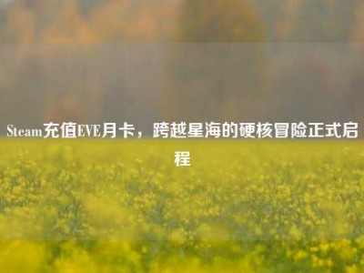 Steam充值EVE月卡，跨越星海的硬核冒险正式启程