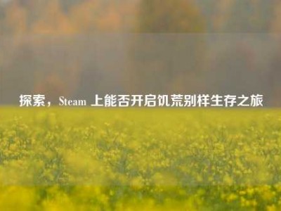 探索，Steam 上能否开启饥荒别样生存之旅