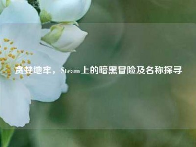 贪婪地牢，Steam上的暗黑冒险及名称探寻