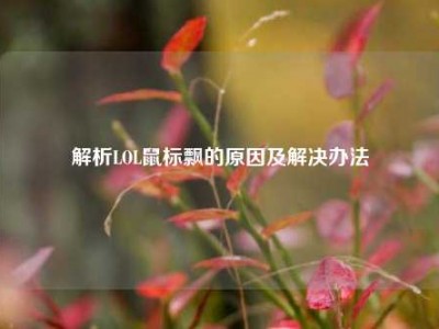 解析LOL鼠标飘的原因及解决办法