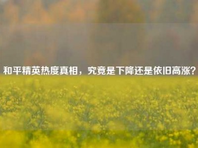和平精英热度真相，究竟是下降还是依旧高涨？