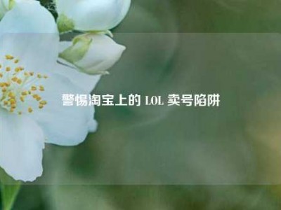 警惕淘宝上的 LOL 卖号陷阱