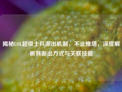 揭秘LOL超级士兵派出机制，不止推塔，深度解析其派出方式与关联技能