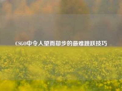 CSGO中令人望而却步的最难跳跃技巧