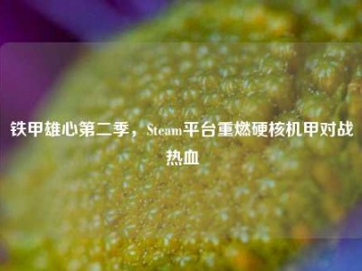 铁甲雄心第二季，Steam平台重燃硬核机甲对战热血