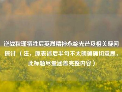 逆战秋瑾牺牲后英烈精神永绽光芒及相关疑问探讨 （注，原表述后半句不太明确确切意思，此标题尽量涵盖完整内容）