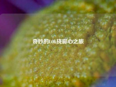 奇妙的LOL挠脚心之旅