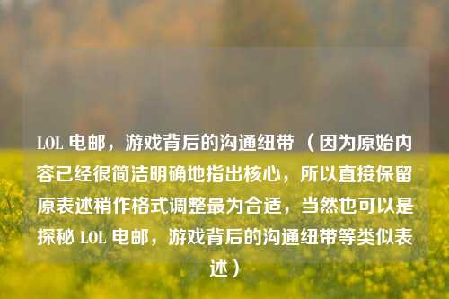 LOL 电邮,游戏背后的沟通纽带 (因为原始内容已经很简洁明确地指出核心,所以直接保留原表述稍作格式调整最为合适,当然也可以是探秘 LOL 电邮,游戏背后的沟通纽带等类似表述)