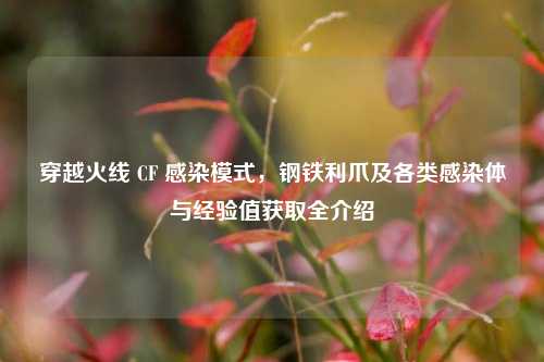 穿越火线 CF 感染模式,钢铁利爪及各类感染体与经验值获取全介绍