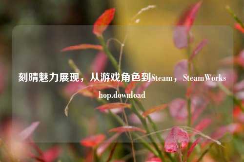 刻晴魅力展现,从游戏角色到Steam,SteamWorkshop.download