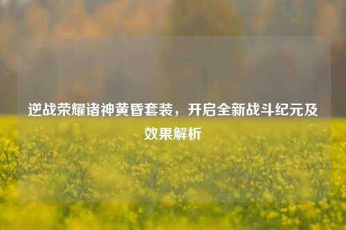 逆战荣耀诸神黄昏套装，开启全新战斗纪元及效果解析