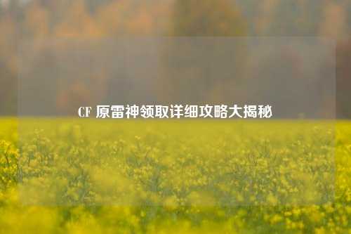 CF 原雷神领取详细攻略大揭秘