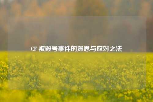 CF 被毁号事件的深思与应对之法