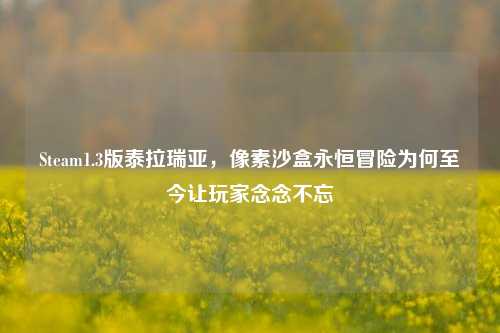 Steam1.3版泰拉瑞亚，像素沙盒永恒冒险为何至今让玩家念念不忘